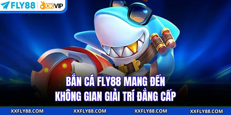 Bắn cá FLY88 mang đến không gian giải trí đẳng cấp
