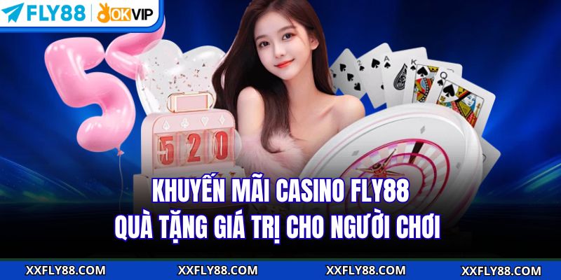 Khuyến Mãi Casino FLY88 - Quà Tặng Giá Trị Cho Người Chơi