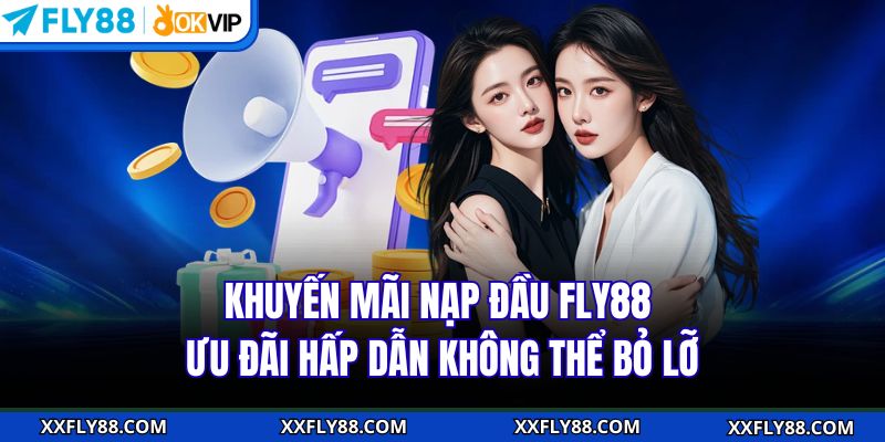 Khuyến Mãi Nạp Đầu FLY88 - Ưu Đãi Hấp Dẫn Không Thể Bỏ Lỡ